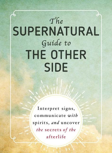 Supernatural guide to the other side - interpret signs, communicate with sp