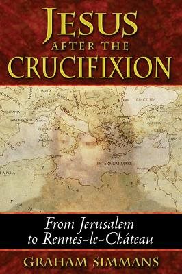 Jesus After The Crucifixion: From Jerusalem To Rennes-Le-Cha
