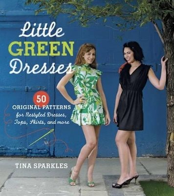Little Green Dresses: 50 Original Patterns for Repurposed Dresses, Tops, Skirts, and More
