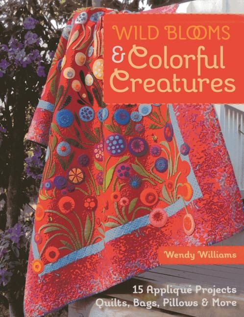 Wild blooms & colorful creatures - 15 applique projects * quilts, bags, pil