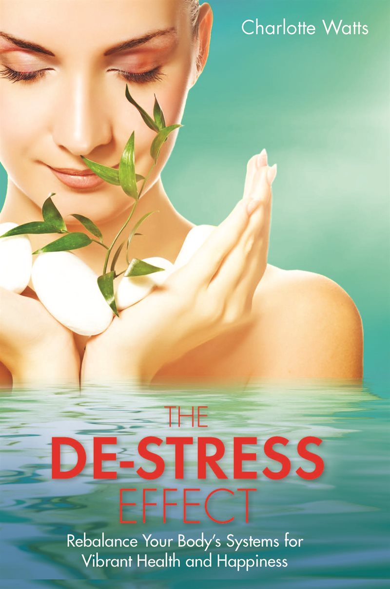 De-stress effect - rebalance your bodys systems for vibrant health and happ