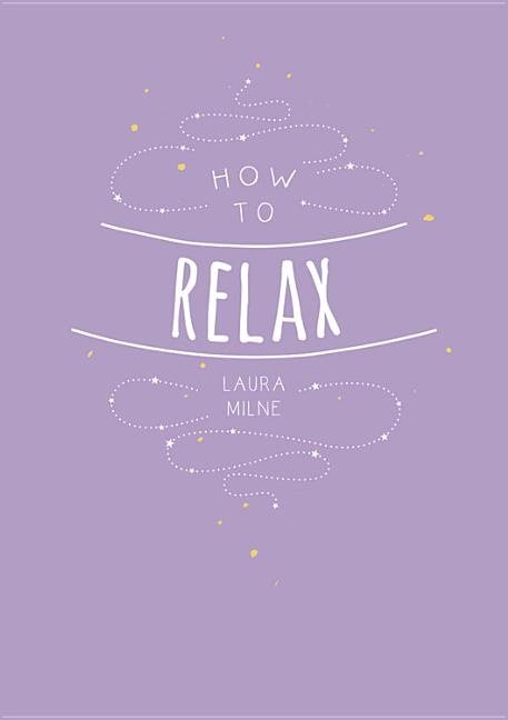 How to relax - tips and techniques to calm the mind, body and soul
