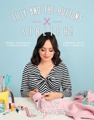 Tilly and the buttons: stretch! - make yourself comfortable sewing with kni