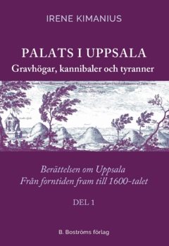 Palats i Uppsala : gravhögar, kannibaler och tyranner