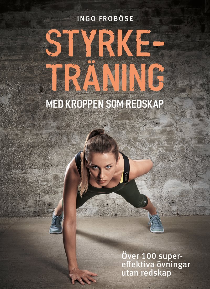 Styrketräning med kroppen som redskap : över 100 supereffektiva övningar utan redskap
