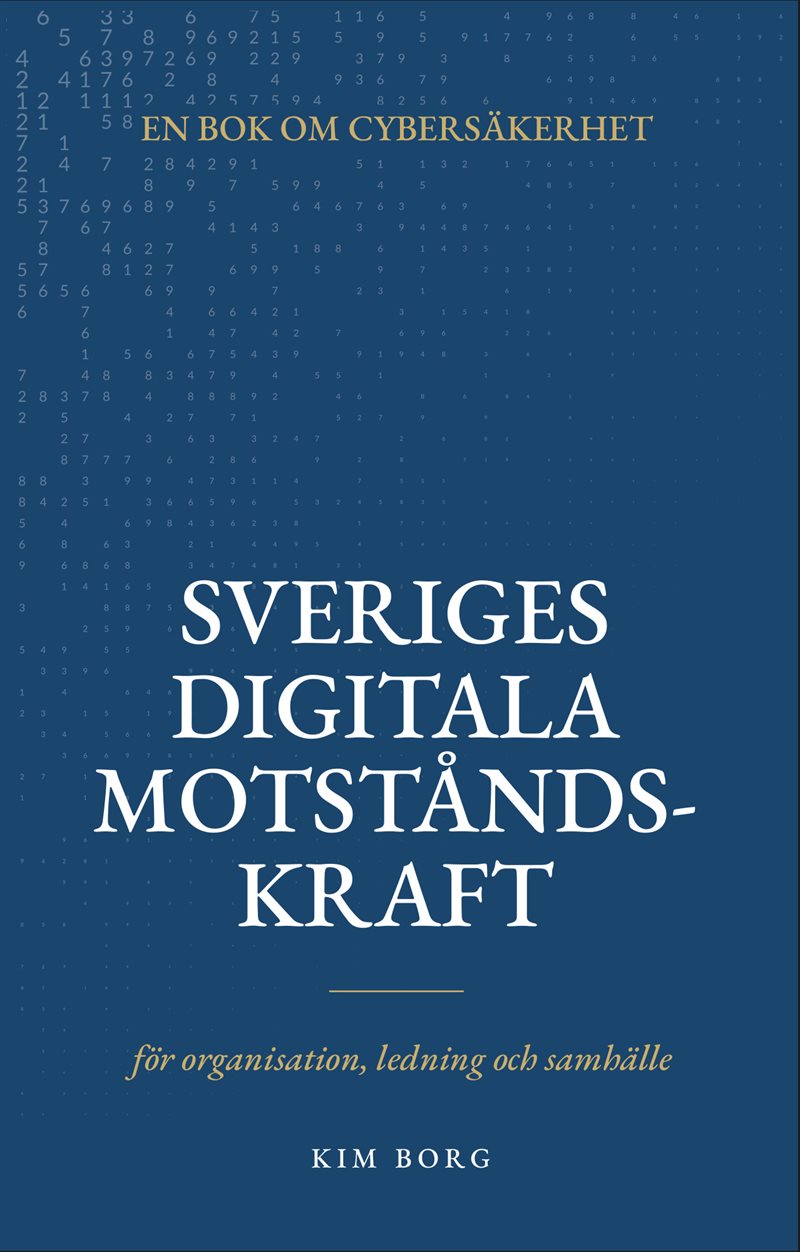 Sveriges digitala motståndskraft : en bok om cybersäkerhet - för organisation, ledning och samhälle